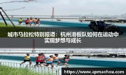 城市马拉松特别报道：杭州滑板队如何在运动中实现梦想与成长