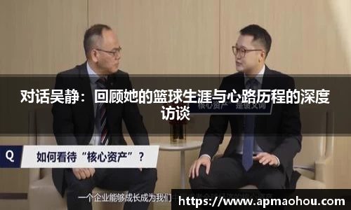 对话吴静：回顾她的篮球生涯与心路历程的深度访谈