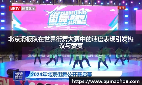 北京滑板队在世界街舞大赛中的速度表现引发热议与赞赏