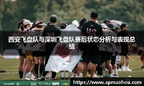 西安飞盘队与深圳飞盘队赛后状态分析与表现总结
