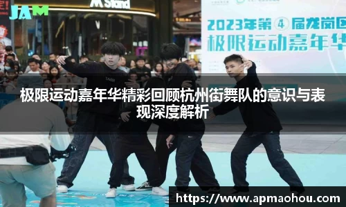 极限运动嘉年华精彩回顾杭州街舞队的意识与表现深度解析